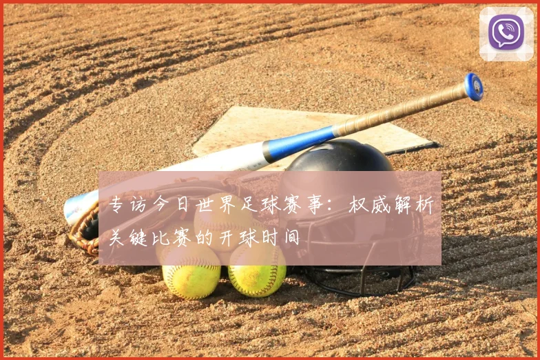 专访今日世界足球赛事:权威解析关键比赛的开球时间