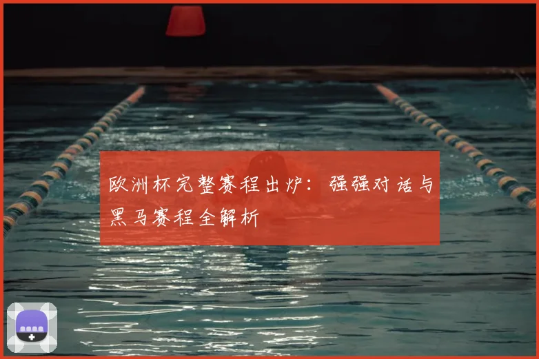 欧洲杯完整赛程出炉:强强对话与黑马赛程全解析