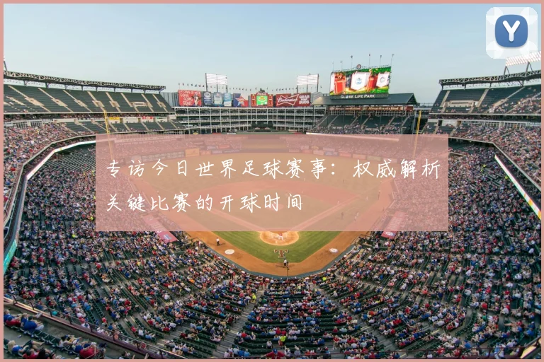 专访今日世界足球赛事:权威解析关键比赛的开球时间
