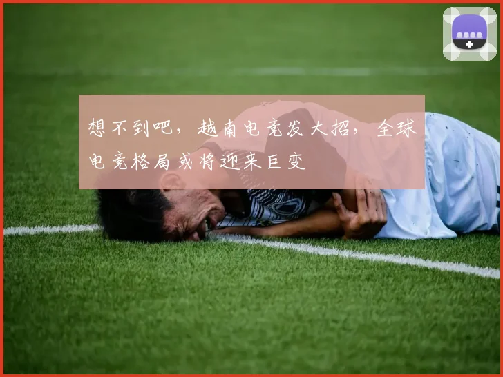 想不到吧，越南电竞发大招，全球电竞格局或将迎来巨变